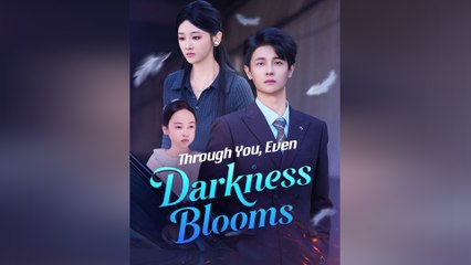 Through You, Even Darkness Blooms - Full Movie