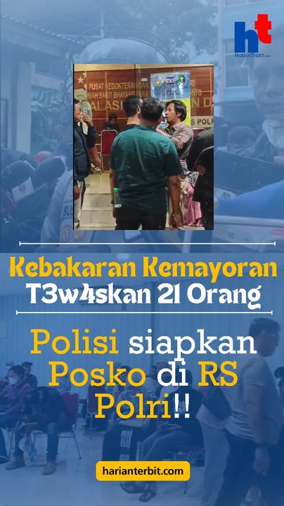 Kebakaran Kemayoran Tewaskan 21 Orang  Polisi siapkan Posko di RS Polri