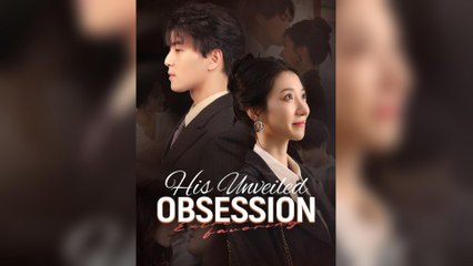 His Unveiled Obsession China Drama - Full Movie
