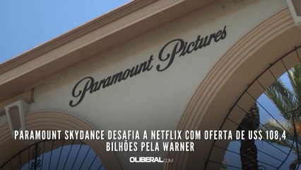 Paramount Skydance desafia a Netflix com oferta de US$ 108,4 bilhões pela Warner