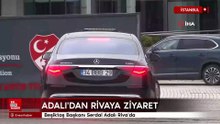 Beşiktaş Başkanı Serdal Adalı Riva'da
