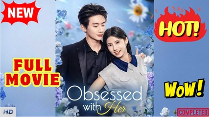 ❣️🔥🎬  Obsessed With Her - CHINESE MOVIE