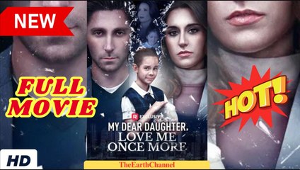 ❣️🔥🎬 My Dear Daughter, Love Me Once More Full Version