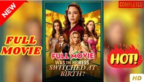 Was the Heiress Switched at Birth (Full & Detailed Movie) 2025