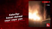 Hakkari'de kalorifer kazan dairesi cayır cayır yandı