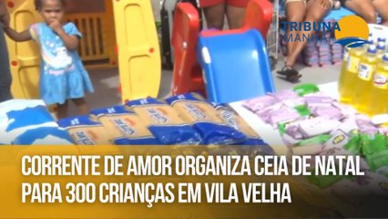 Corrente de amor organiza ceia de Natal para 300 crianças em Vila Velha