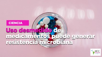 Uso desmedido de medicamentos puede generar resistencia microbiana