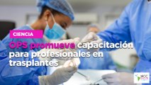OPS promueve capacitación para profesionales en trasplantes