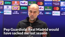 Pep Guardiola: Real Madrid would have sacked me last season