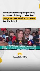 “Rechazo que cualquier persona, en base a dichos y no a hechos, ponga en tela de juicio mi honra”,Ana Paola Hall