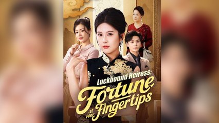 Luckbound Heiress Fortune At Her Fingertips Full Episode