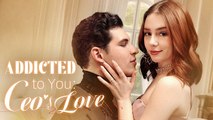 Addicted To You- The CEO's Love Full Episode