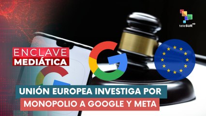 Unión Europea investiga por monopolio a Google y Meta ENCLAVE MEDIÁTICA 09-12-2025