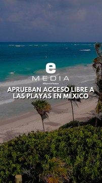Aprueban acesso libres a las playas en México