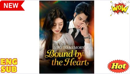 Lost to Memory Bound by the Heart Chinese Drama - English Sub