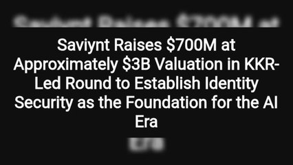 Saviynt Raises $700M at Approximately $3B Valuation in KKR-Led Round to Establish Identity Security as the Foundation for the AI Era