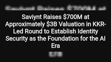 Saviynt Raises $700M at Approximately $3B Valuation in KKR-Led Round to Establish Identity Security as the Foundation for the AI Era