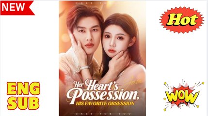[EngSub] Her Heart's Possession, His Favorite Obsession FULL MOVIES