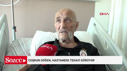 Coşkun Göğen, hastanede tedavi görüyor