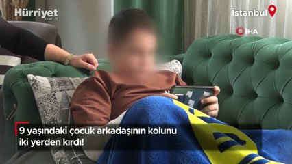 9 yaşındaki çocuk arkadaşının kolunu iki yerden kırdı!