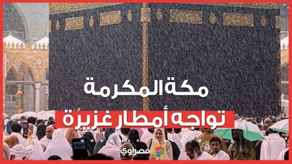 بالفيديو.. مكة المكرمة تواجه أمطار غزيرة