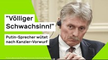 Dmitri Peskow: "Völliger Schwachsinn!" Putin-Sprecher wütet nach Kanzler-Vorwurf
