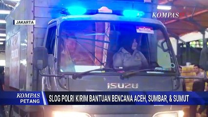 Satuan Logistik Polri Bergerak, Kirim Bantuan Bencana Aceh, Sumbar, & Sumut |KOMPAS PETANG