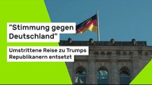 "Stimmung gegen Deutschland" - Umstrittene Reise zu Trumps Republikanern entsetzt