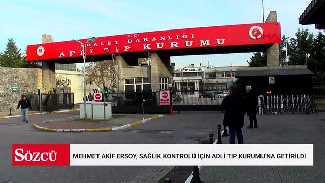 Mehmet Akif Ersoy, sağlık kontrolü için Adli Tıp Kurumu'na getirildi