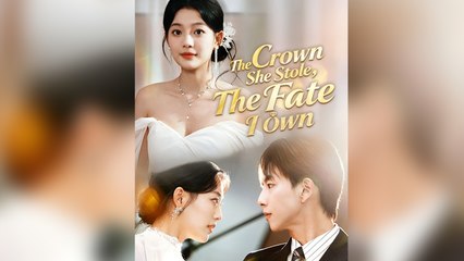 The Crown She Stole, The Fate I Own Full Drama - Full Movie