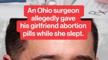 An Ohio surgeon allegedly gave his girlfriend abortion pills while she slept.