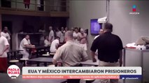 EUA y México realizan intercambio de prisioneros | DPC con Paola Rojas