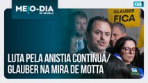 Luta pela anistia continua; Glauber na mira de Motta | Meio-Dia em Brasília - 10/12/2025