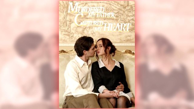 Murderer My Father, Captured My Heart full short drama