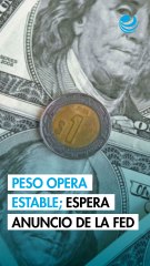 Peso opera estable frente al dólar; el mercado se alista para el anuncio de la Fed