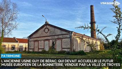 L’ancienne usine Guy de Bérac vendue par la Ville de Troyes, quid du futur musée européen du textile ?