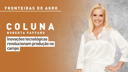 Inovações tecnológicas revolucionam produção no campo
