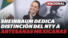 Sheinbaum celebra a artesanas por reconocimiento de NYT al estilo presidencial | Reporte Indigo