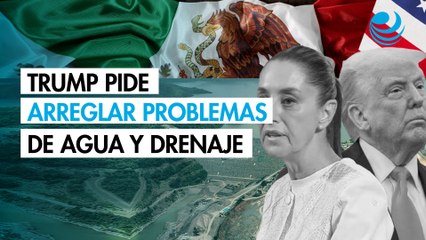 Trump pide a México arreglar problemas de agua y alcantarillado en medio de pleito por Tratado de 1944