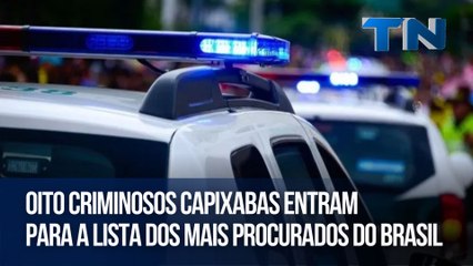 Oito criminosos capixabas entram para a lista dos mais procurados do Brasil