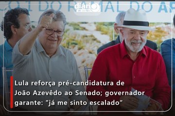 Lula reforça pré-candidatura de João Azevêdo ao Senado; governador garante: ''já me sinto escalado''