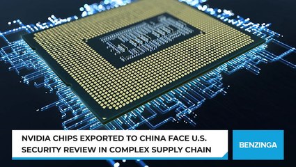 Nvidia Chips Exported To China Face U.S. Security Review In Complex Supply Chain