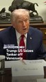 Trump: US Seizes Tanker off Venezuela