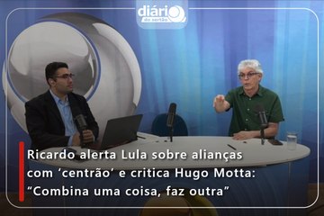 Ricardo alerta Lula sobre alianças com ‘centrão’ e critica Hugo Motta: “Combina uma coisa, faz outra”