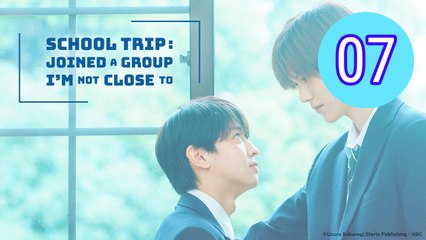 School Trip Joined a Group Im Not Close To Episode 7 Engsub