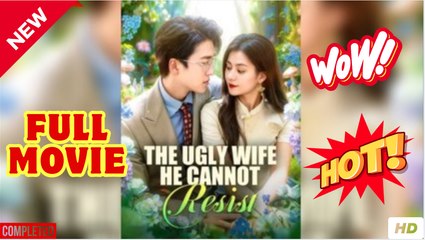 The Ugly Wife He Cannot Resist Chinese Drama - English Sub