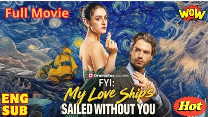 FYI My Love Ship's Sailed Without You - Full Movie🌷