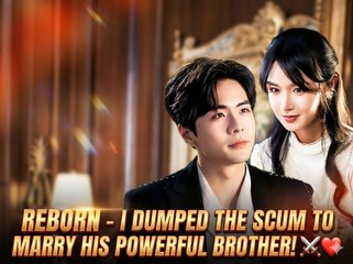 Reborn: I Dumped the Scum to Marry His Powerful Brother! ⚔️❤️ | Full Short Drama Series