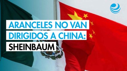 Sheinbaum asegura que nuevos aranceles no apuntan a China