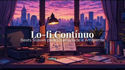 Lo-fi Contínuo 🎵 | Beats Suaves para Criatividade e Ambiente